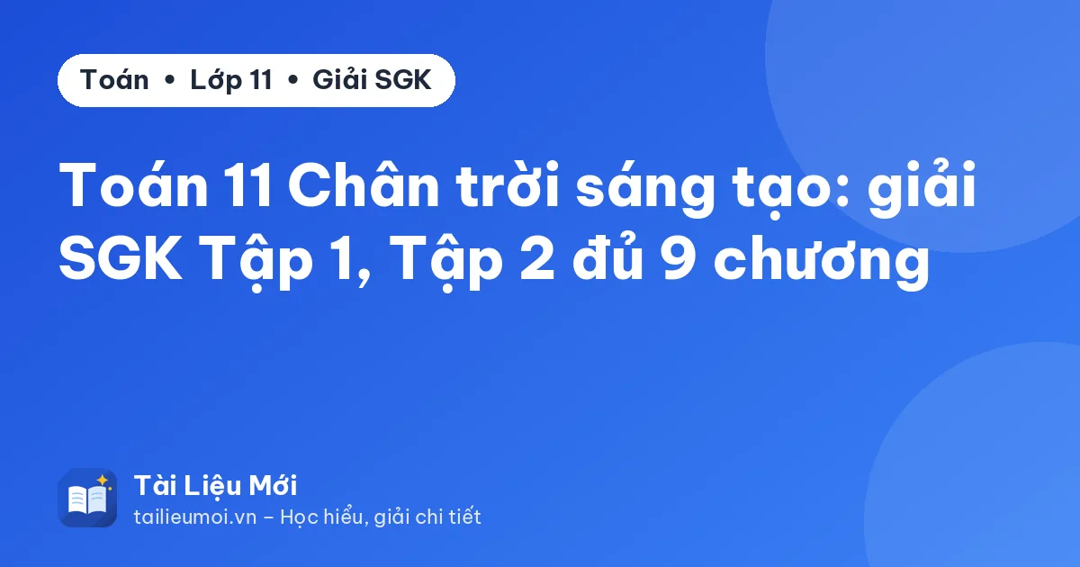 Toán 11 Chân trời sáng tạo: giải SGK Tập 1, Tập 2 đủ 9 chương