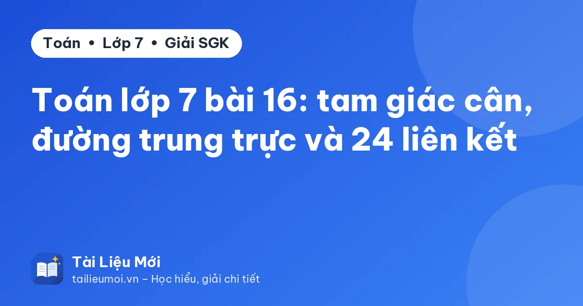 Toán lớp 7 bài 16: tam giác cân, đường trung trực và 24 liên kết