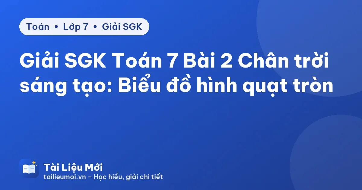 Giải SGK Toán 7 Bài 2 Chân trời sáng tạo: Biểu đồ hình quạt tròn