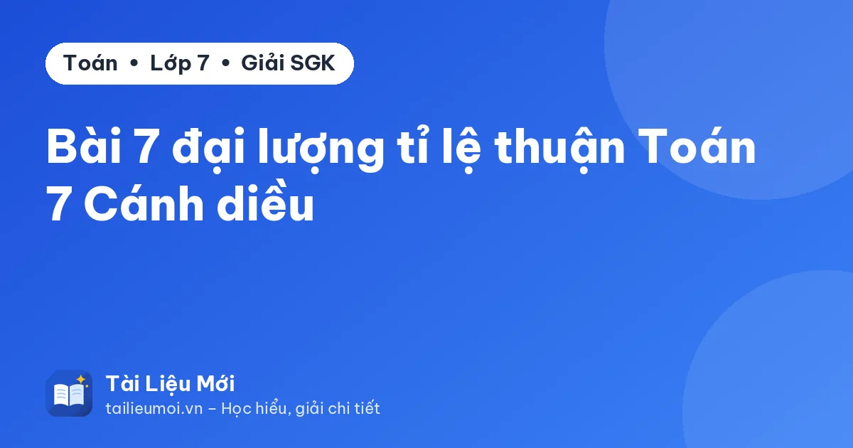 Bài 7 đại lượng tỉ lệ thuận Toán 7 Cánh diều