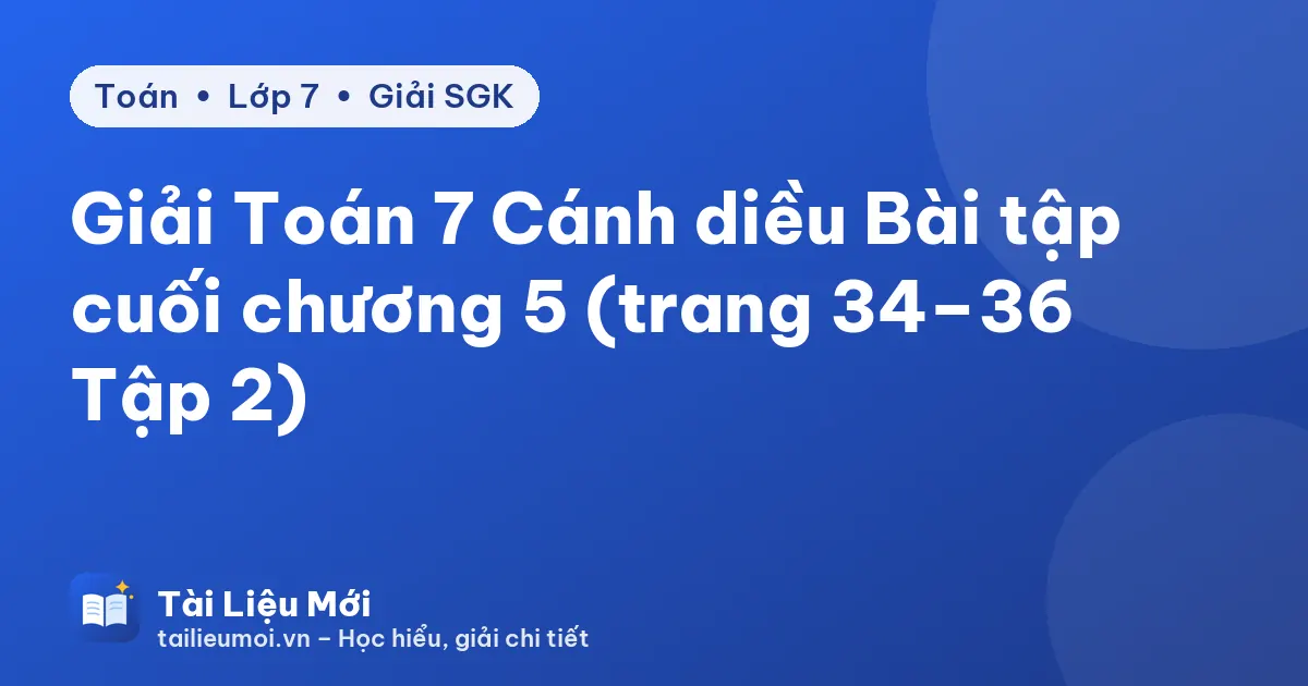 Giải Toán 7 Cánh diều Bài tập cuối chương 5 (trang 34–36 Tập 2)