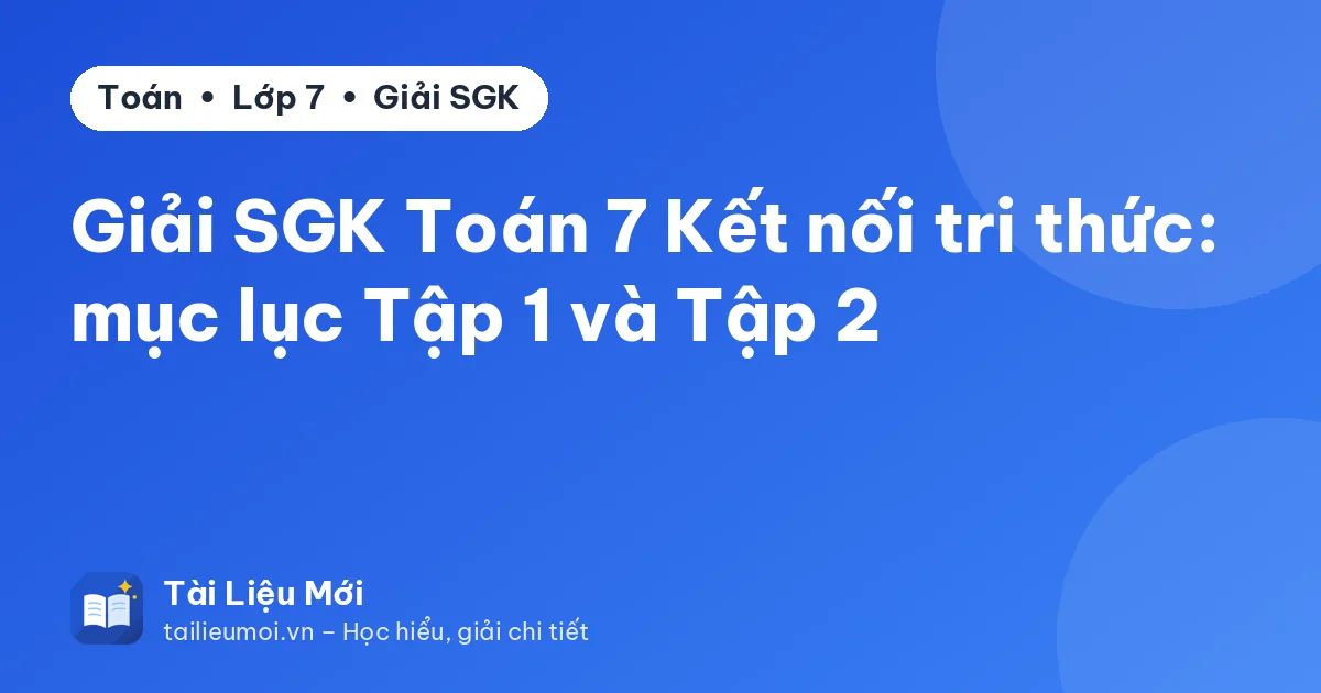 Giải SGK Toán 7 Kết nối tri thức: mục lục Tập 1 và Tập 2
