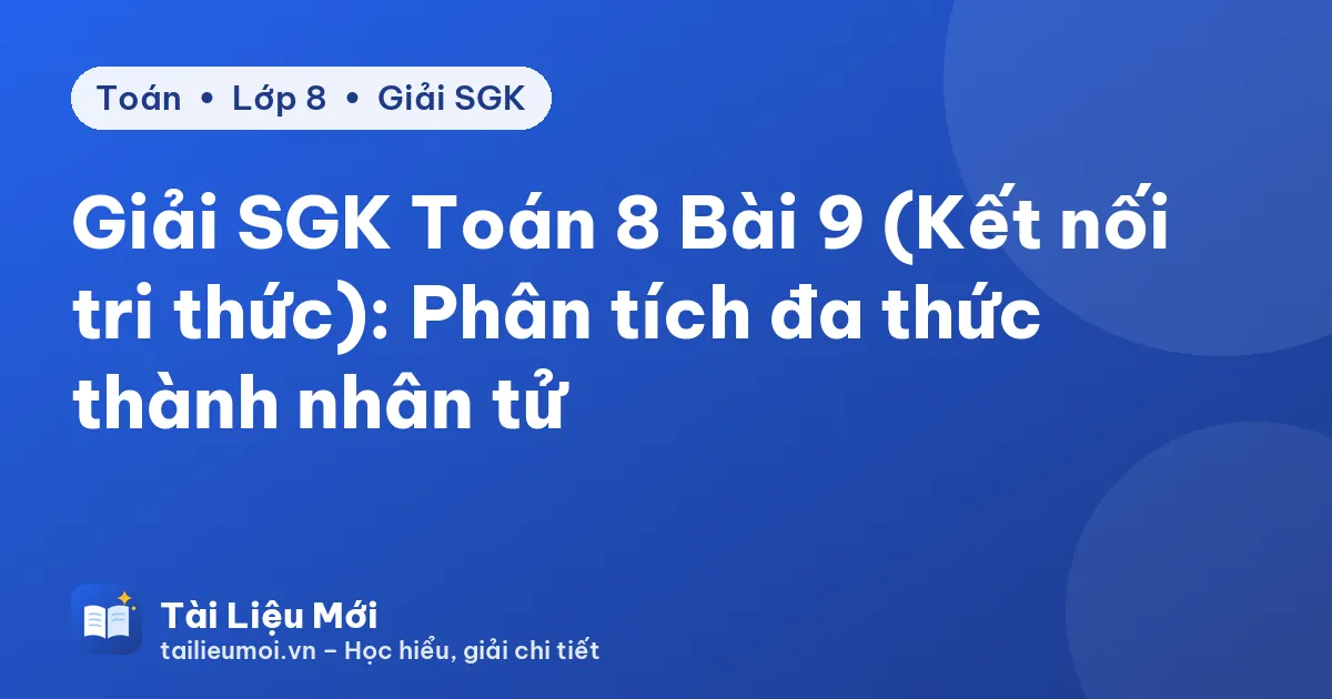 Giải SGK Toán 8 Bài 9 (Kết nối tri thức): Phân tích đa thức thành nhân tử