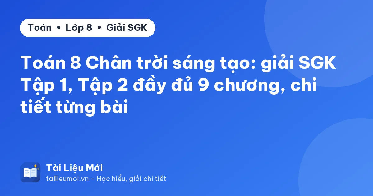Toán 8 Chân trời sáng tạo: giải SGK Tập 1, Tập 2 đầy đủ 9 chương, chi tiết từng bài