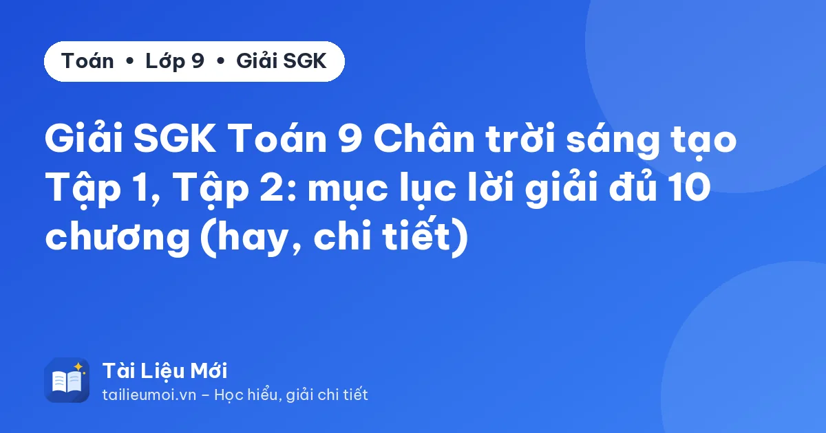 Giải SGK Toán 9 Chân trời sáng tạo Tập 1, Tập 2: mục lục lời giải đủ 10 chương (hay, chi tiết)