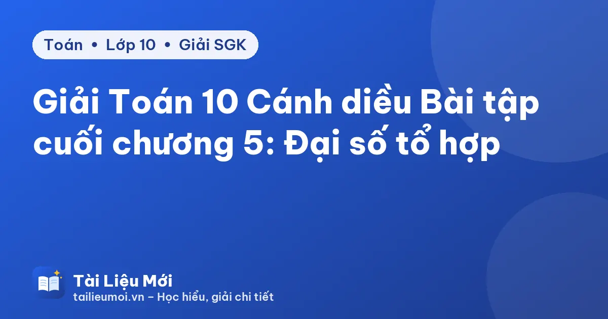 Giải Toán 10 Cánh diều Bài tập cuối chương 5: Đại số tổ hợp