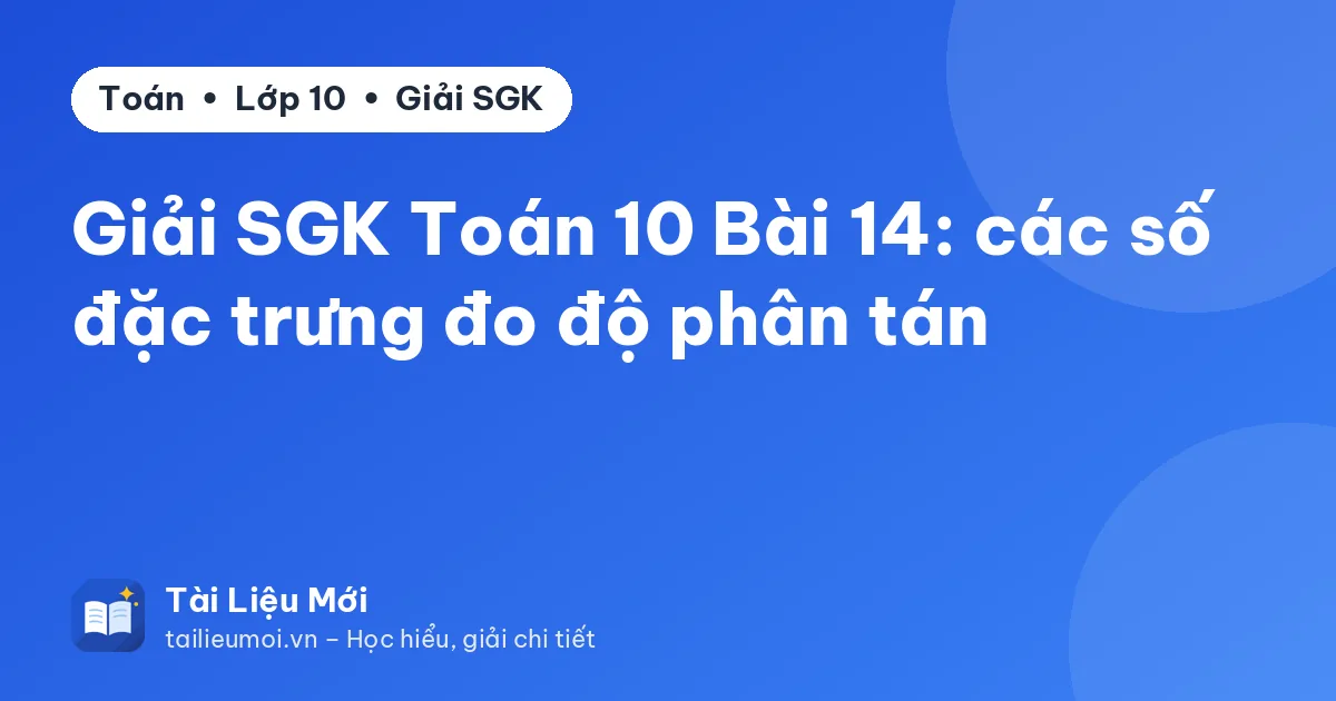 Giải SGK Toán 10 Bài 14: các số đặc trưng đo độ phân tán