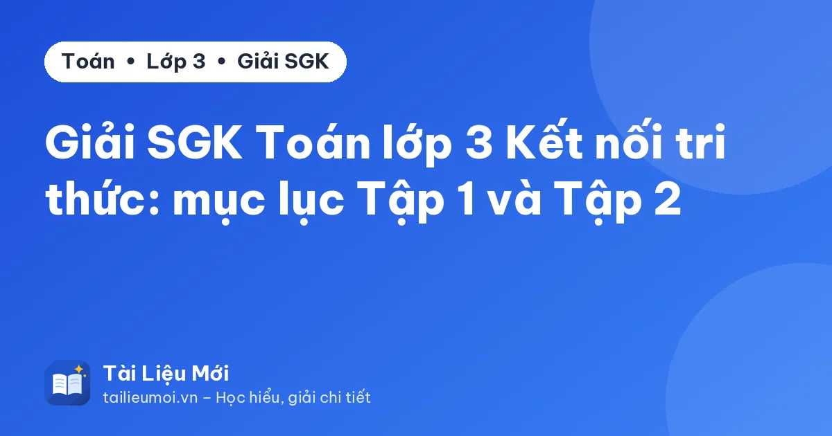 Giải SGK Toán lớp 3 Kết nối tri thức: mục lục Tập 1 và Tập 2
