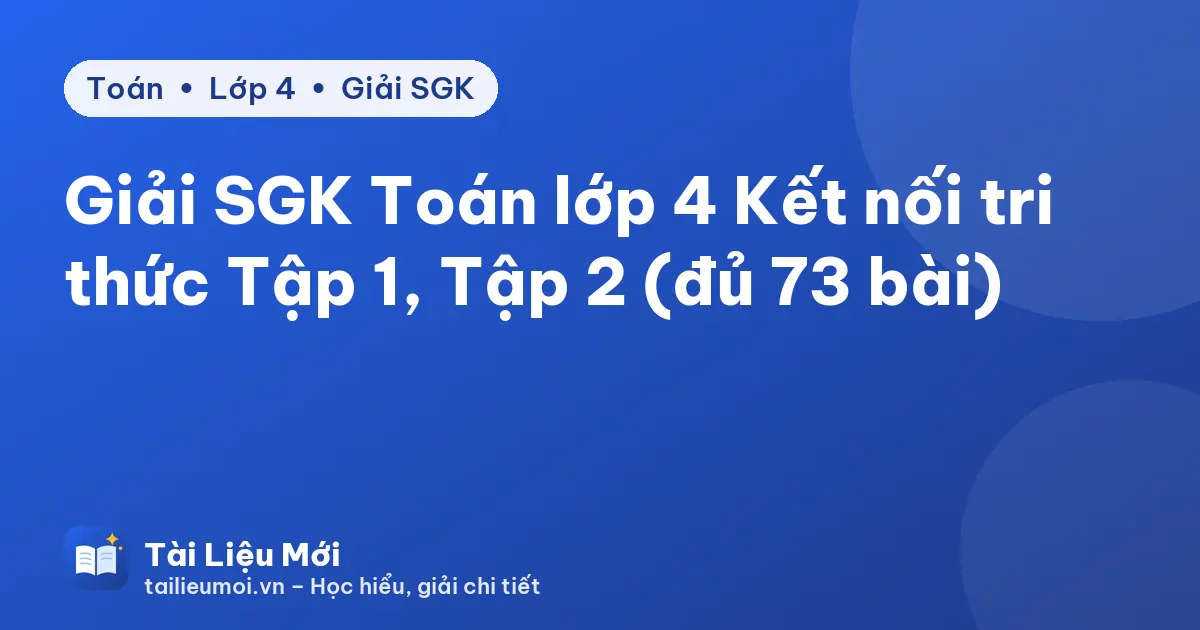 Giải SGK Toán lớp 4 Kết nối tri thức Tập 1, Tập 2 (đủ 73 bài)
