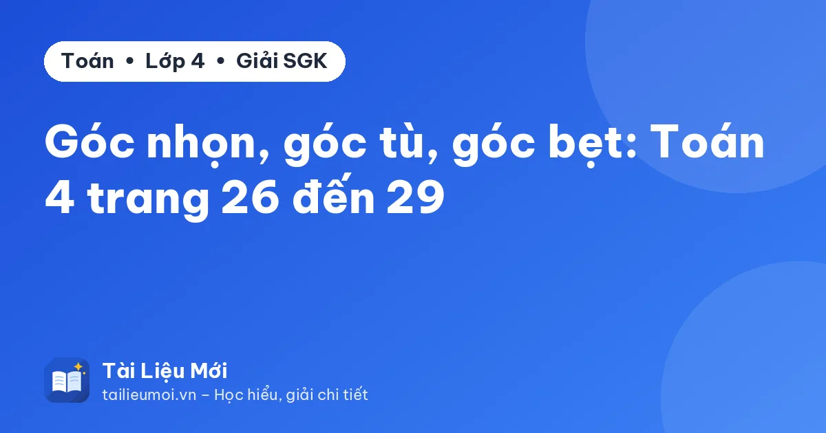 Góc nhọn, góc tù, góc bẹt: Toán 4 trang 26 đến 29