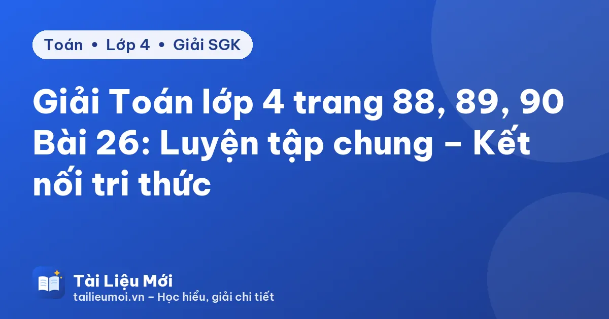 Giải Toán lớp 4 trang 88, 89, 90 Bài 26: Luyện tập chung – Kết nối tri thức