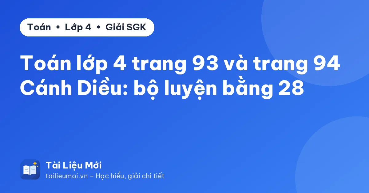 Toán lớp 4 trang 93 và trang 94 Cánh Diều: bộ luyện bằng 28