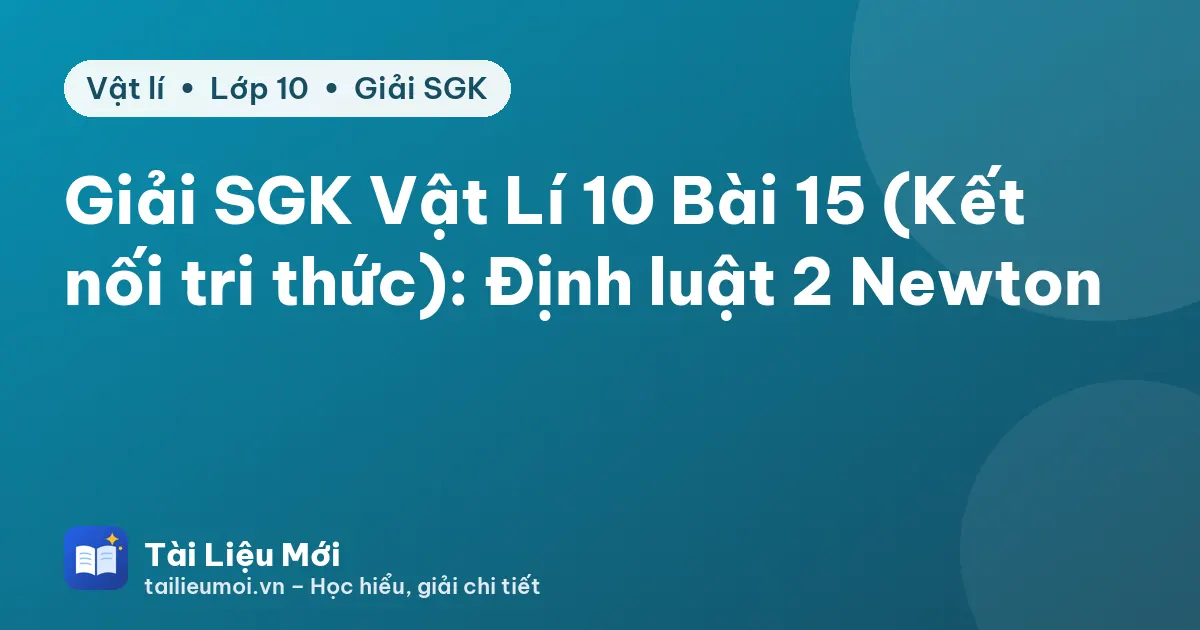 Giải SGK Vật Lí 10 Bài 15 (Kết nối tri thức): Định luật 2 Newton