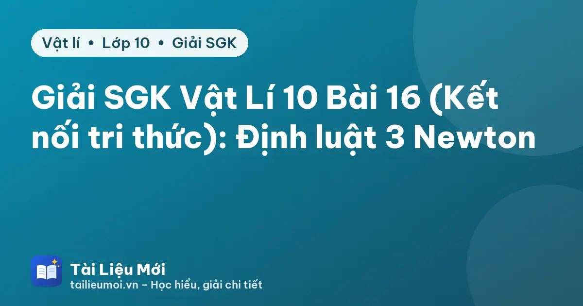 Giải SGK Vật Lí 10 Bài 16 (Kết nối tri thức): Định luật 3 Newton