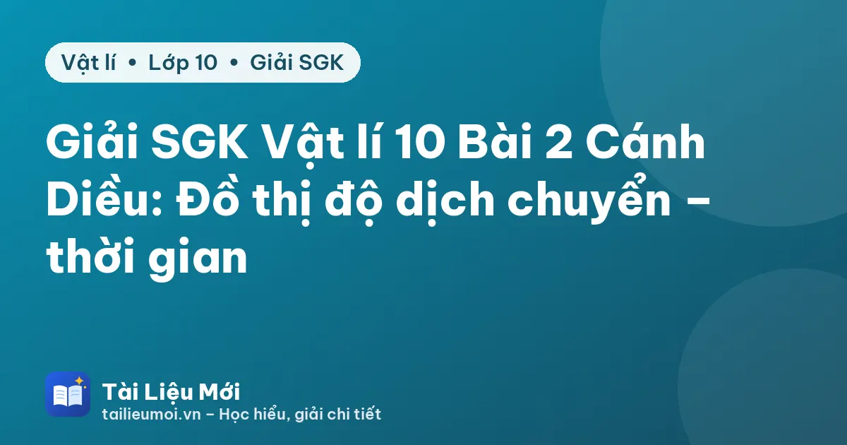 Giải SGK Vật lí 10 Bài 2 Cánh Diều: Đồ thị độ dịch chuyển – thời gian