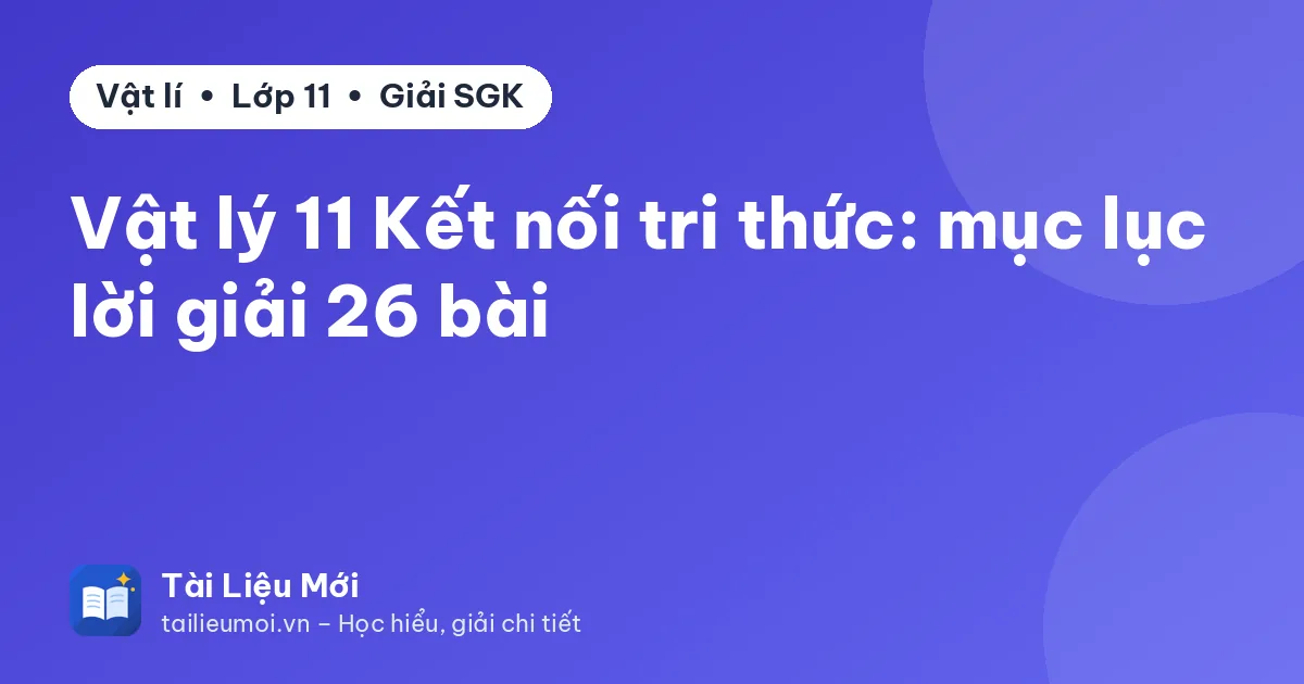 Vật lý 11 Kết nối tri thức: mục lục lời giải 26 bài
