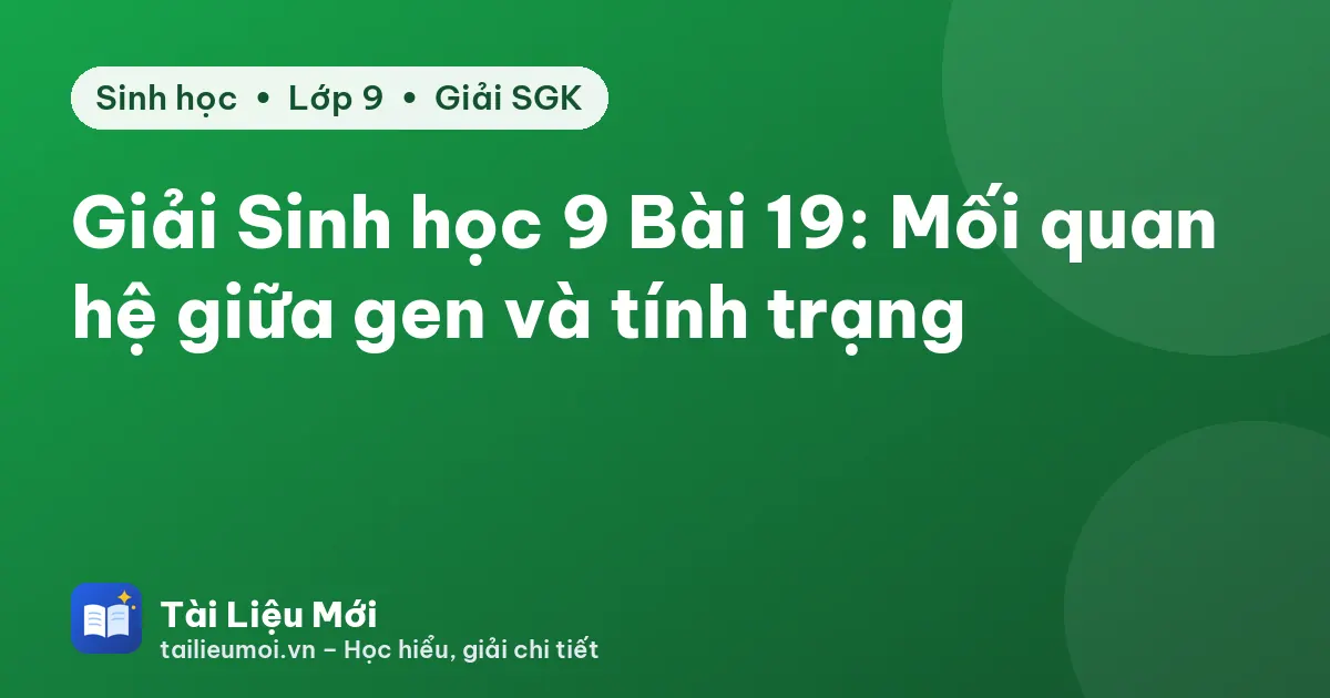 Giải Sinh học 9 Bài 19: Mối quan hệ giữa gen và tính trạng