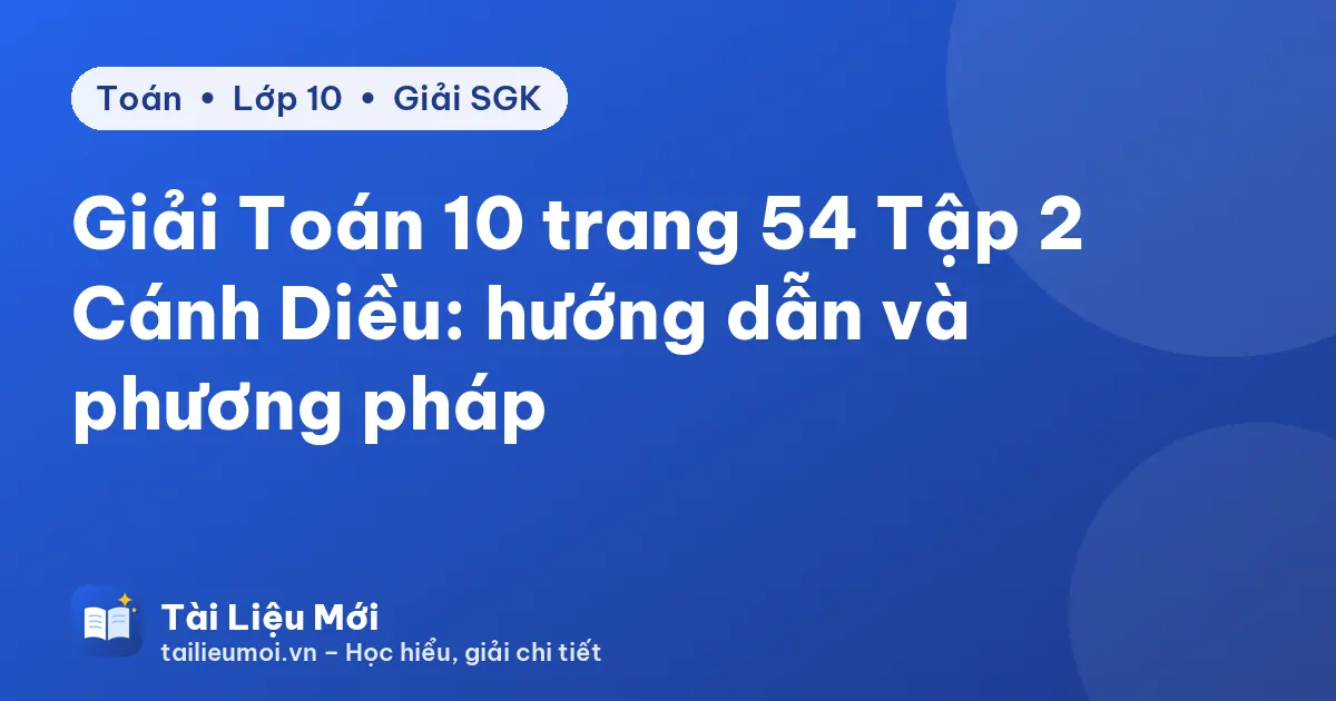 Giải Toán 10 trang 54 Tập 2 Cánh Diều: hướng dẫn và phương pháp