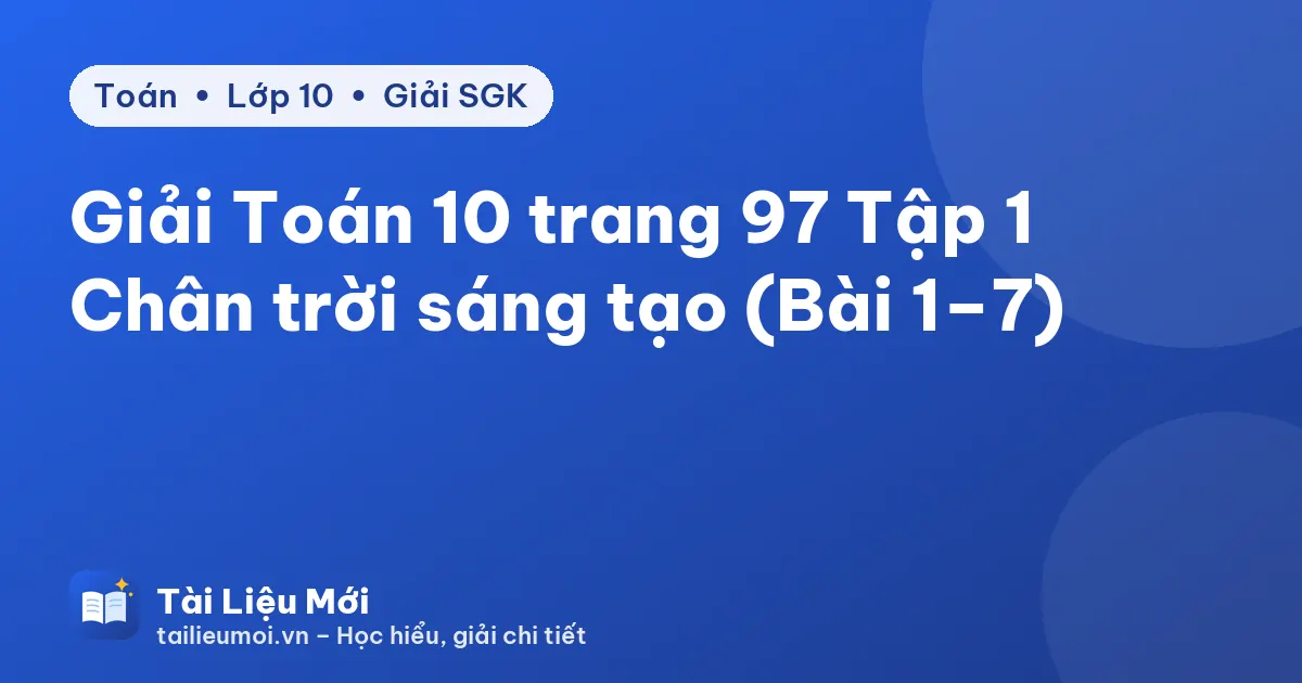 Giải Toán 10 trang 97 Tập 1 Chân trời sáng tạo (Bài 1–7)