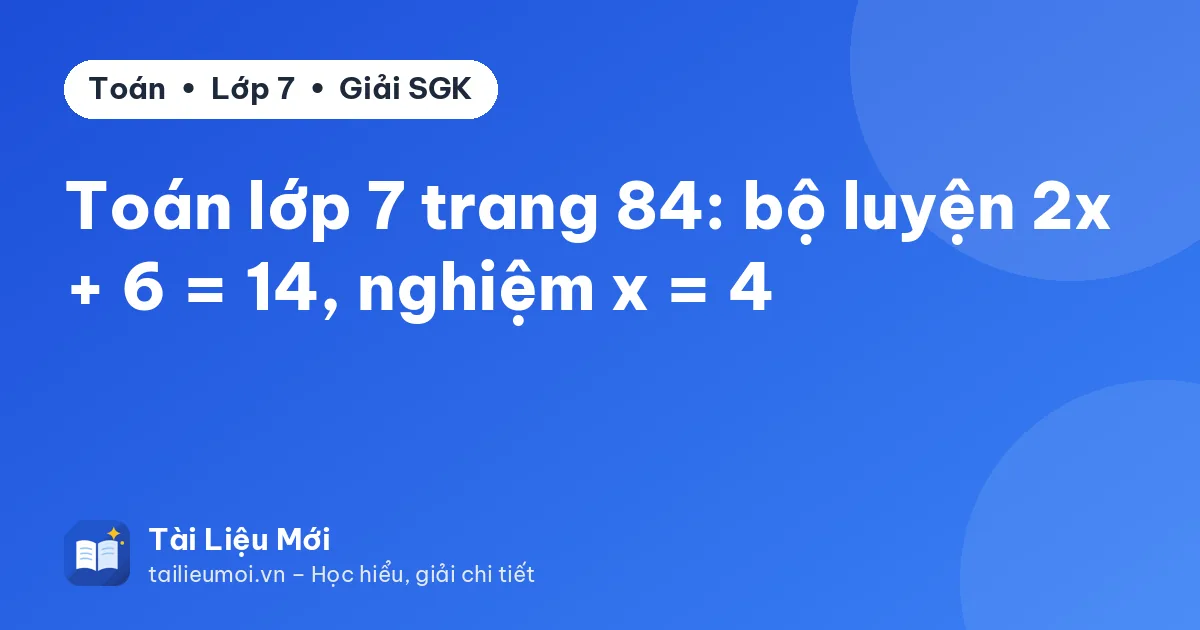 Toán lớp 7 trang 84: bộ luyện 2x + 6 = 14, nghiệm x = 4