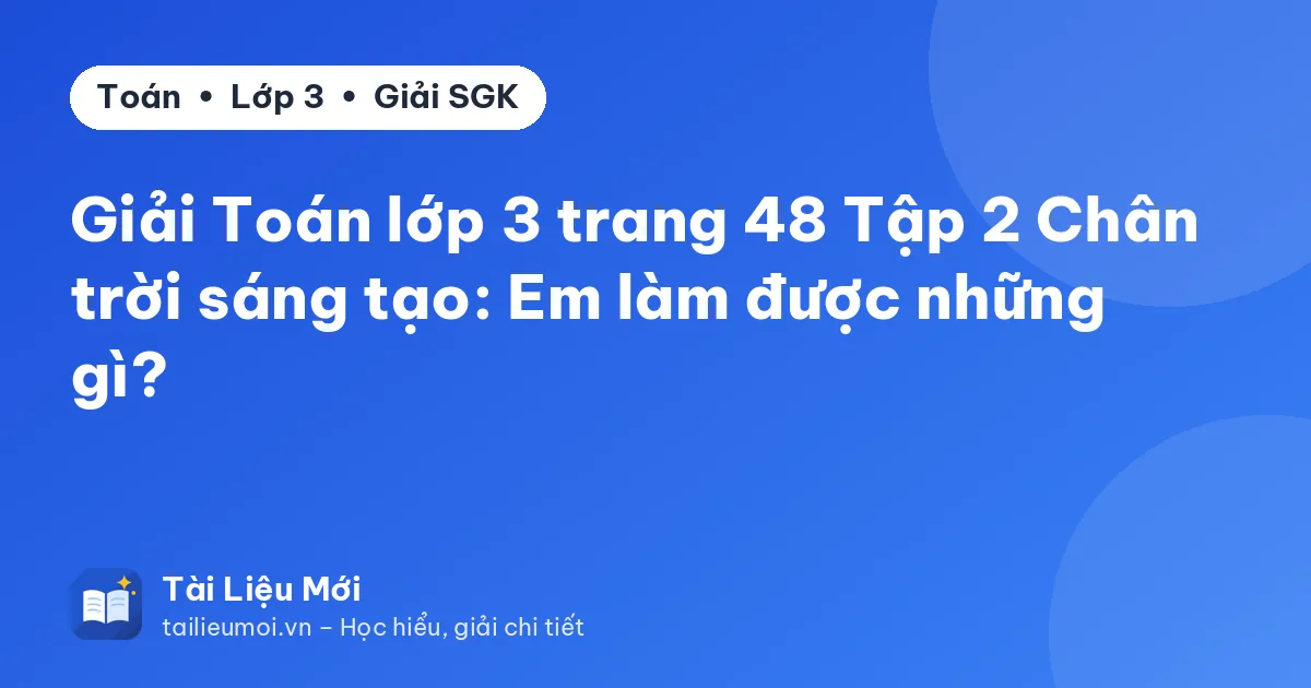 Giải Toán lớp 3 trang 48 Tập 2 Chân trời sáng tạo: Em làm được những gì?