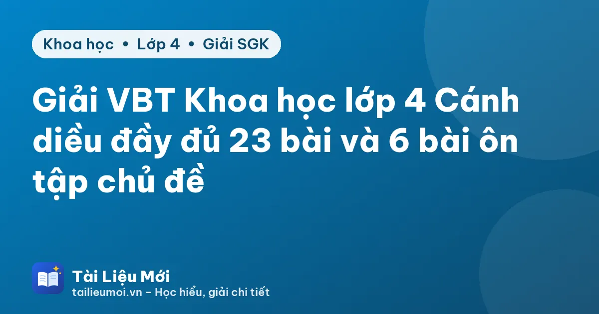 Giải VBT Khoa học lớp 4 Cánh diều đầy đủ 23 bài và 6 bài ôn tập chủ đề