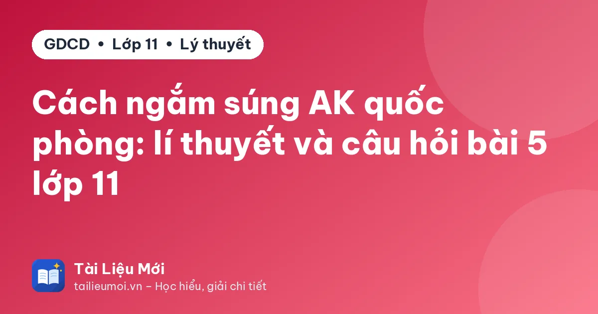 Cách ngắm súng AK quốc phòng: lí thuyết và câu hỏi bài 5 lớp 11