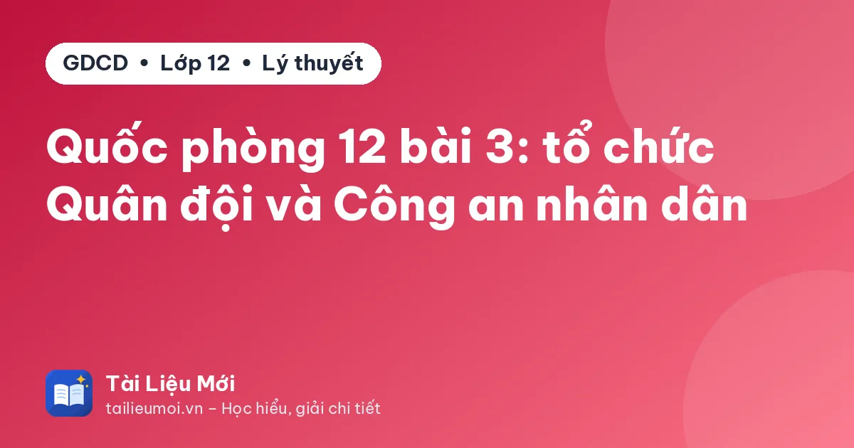 Quốc phòng 12 bài 3: tổ chức Quân đội và Công an nhân dân
