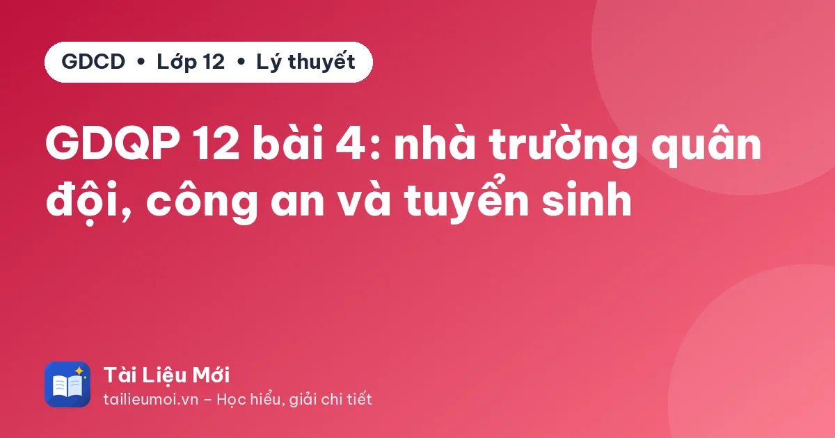 GDQP 12 bài 4: nhà trường quân đội, công an và tuyển sinh