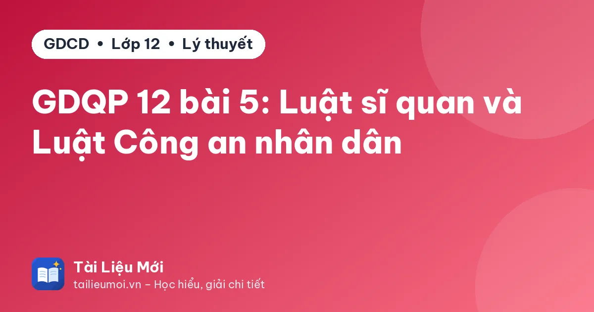 GDQP 12 bài 5: Luật sĩ quan và Luật Công an nhân dân
