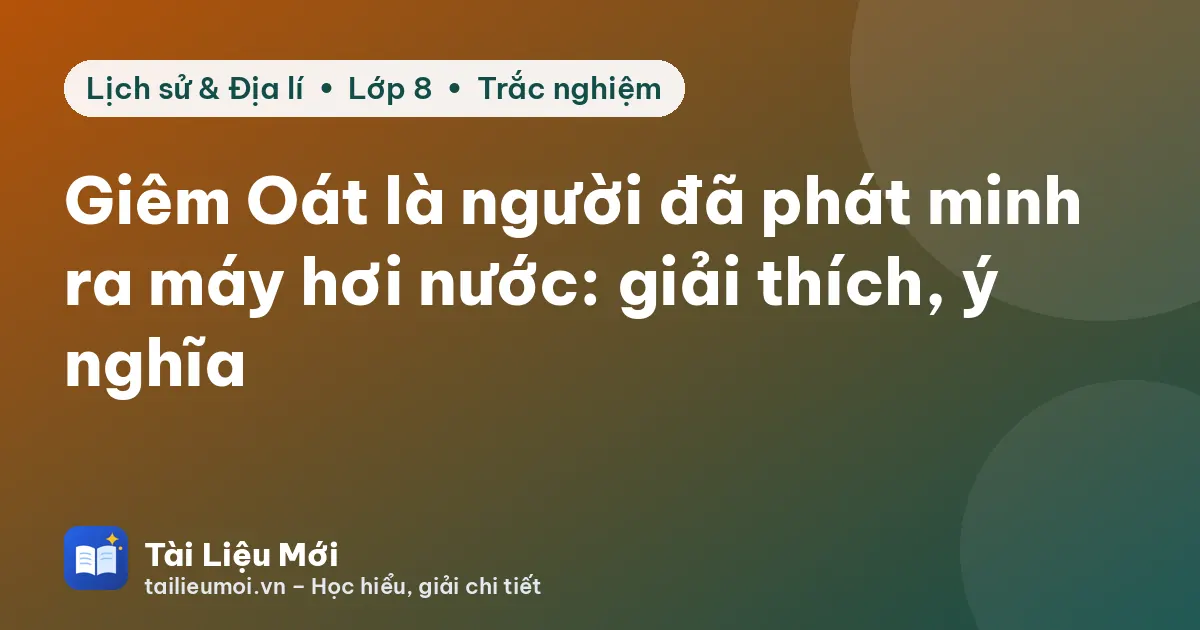 Giêm Oát là người đã phát minh ra máy hơi nước: giải thích, ý nghĩa