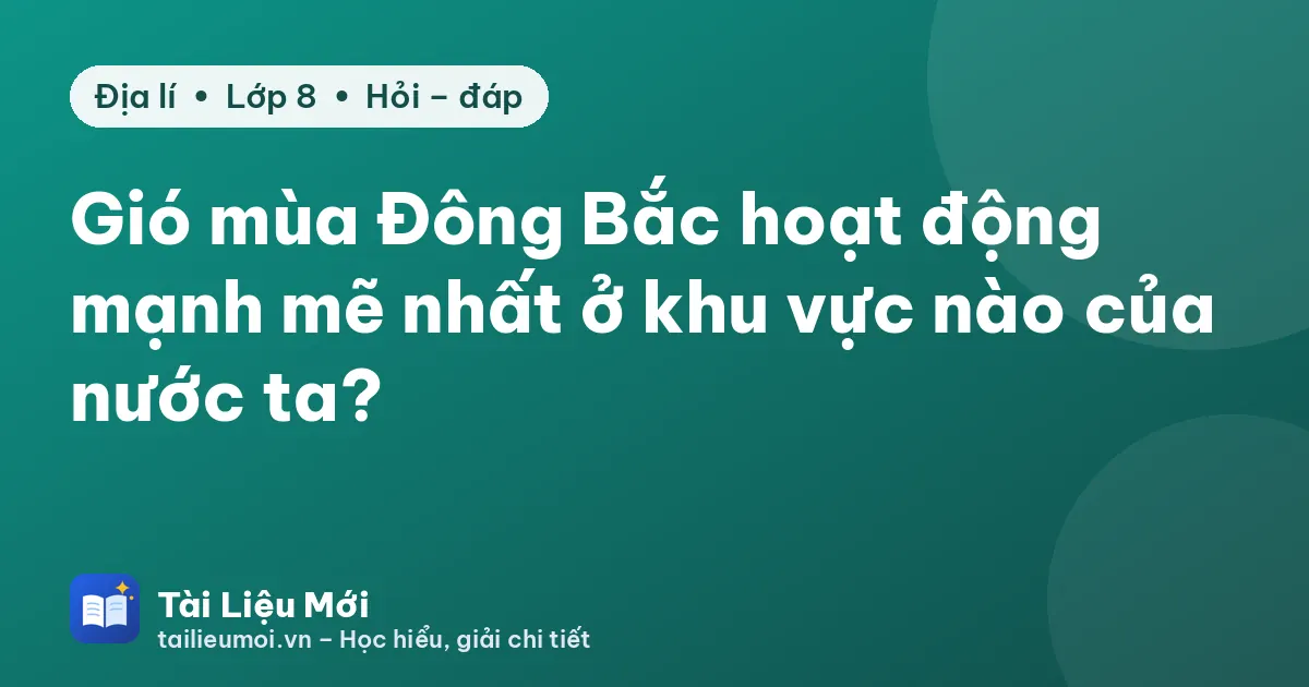 Gió mùa Đông Bắc hoạt động mạnh mẽ nhất ở khu vực nào của nước ta?