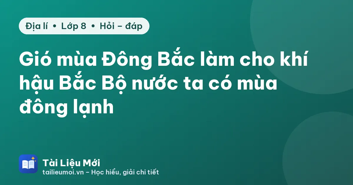 Gió mùa Đông Bắc làm cho khí hậu Bắc Bộ nước ta có mùa đông lạnh