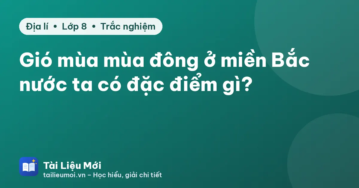 Gió mùa mùa đông ở miền Bắc nước ta có đặc điểm gì?