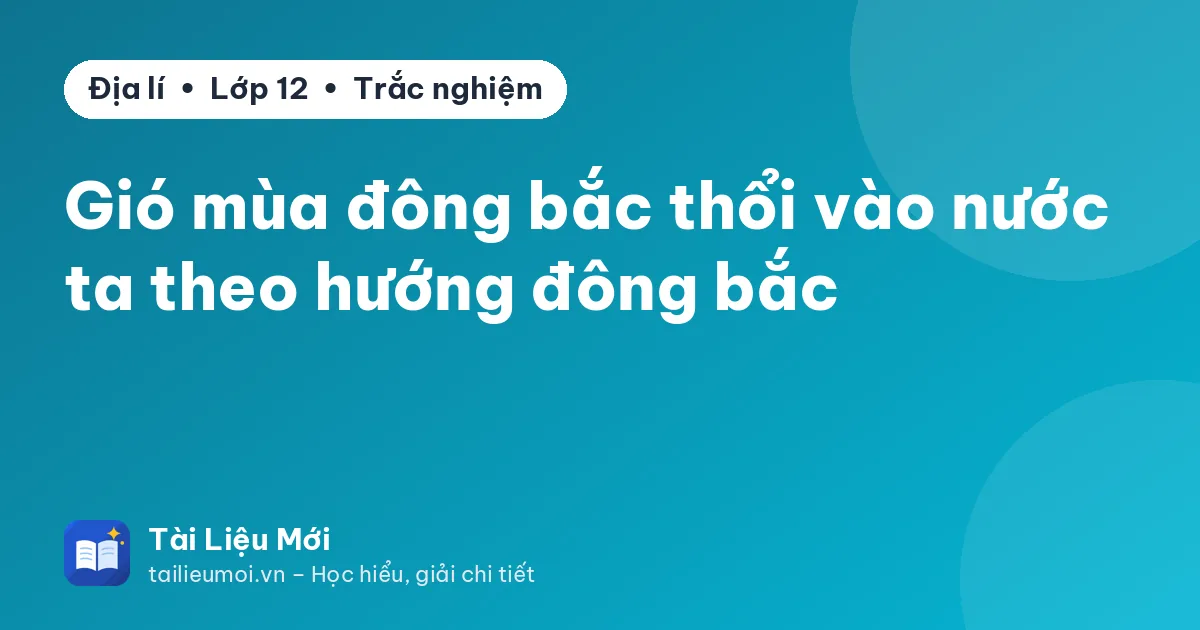 Gió mùa đông bắc thổi vào nước ta theo hướng đông bắc