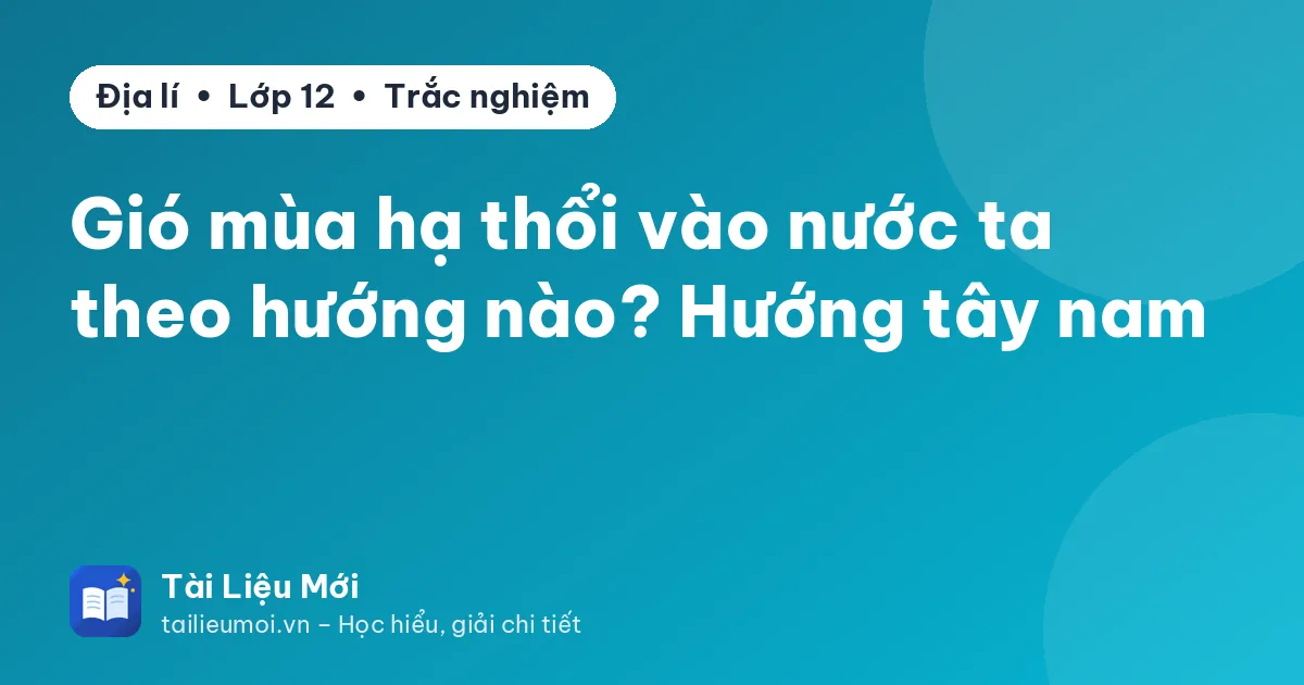 Gió mùa hạ thổi vào nước ta theo hướng nào? Hướng tây nam