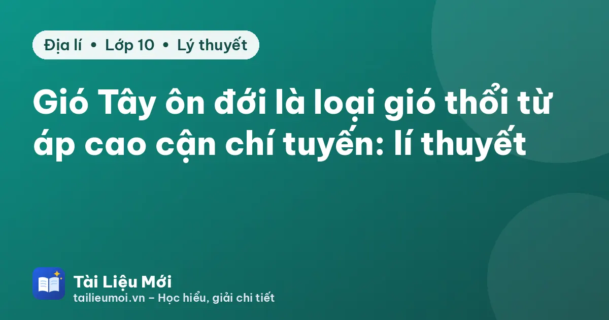 Gió Tây ôn đới là loại gió thổi từ áp cao cận chí tuyến: lí thuyết