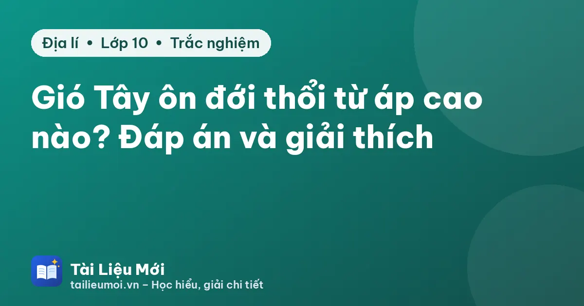 Gió Tây ôn đới thổi từ áp cao nào? Đáp án và giải thích