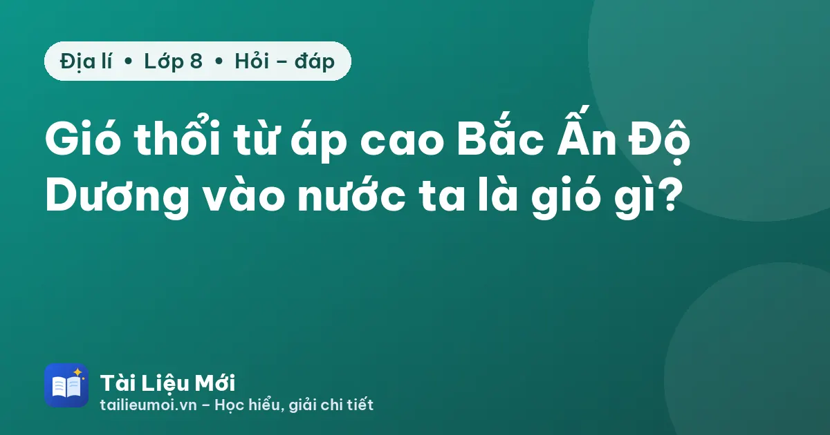 Gió thổi từ áp cao Bắc Ấn Độ Dương vào nước ta là gió gì?