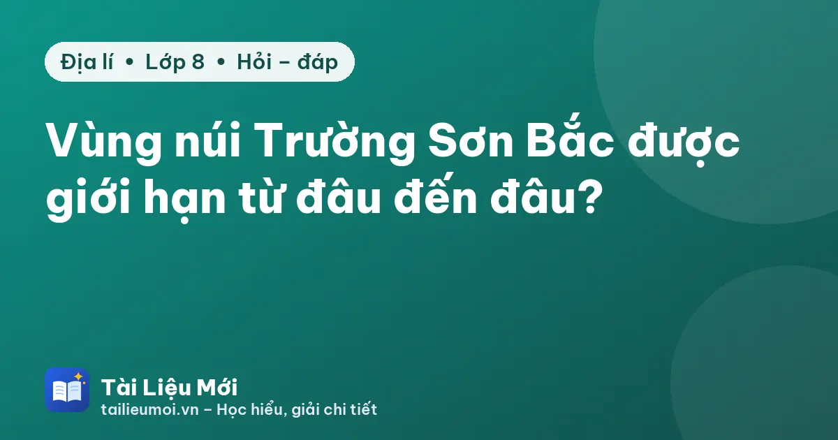 Vùng núi Trường Sơn Bắc được giới hạn từ đâu đến đâu?