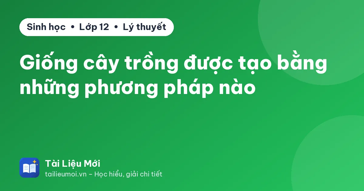 Giống cây trồng được tạo bằng những phương pháp nào