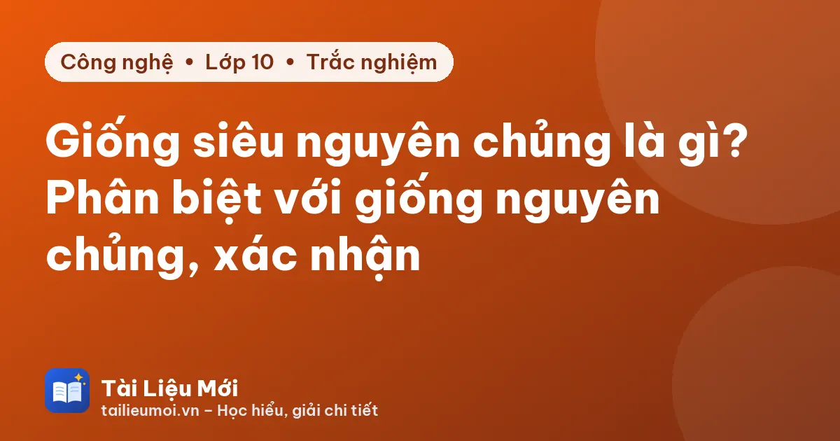 Giống siêu nguyên chủng là gì? Phân biệt với giống nguyên chủng, xác nhận