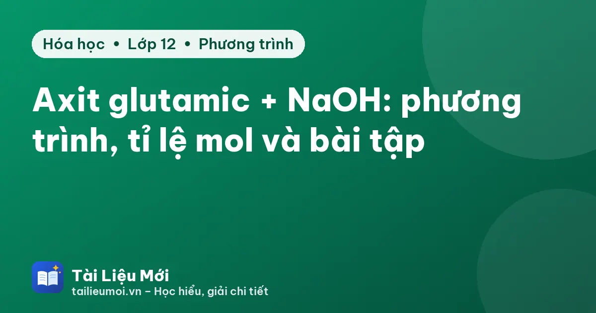 Axit glutamic + NaOH: phương trình, tỉ lệ mol và bài tập