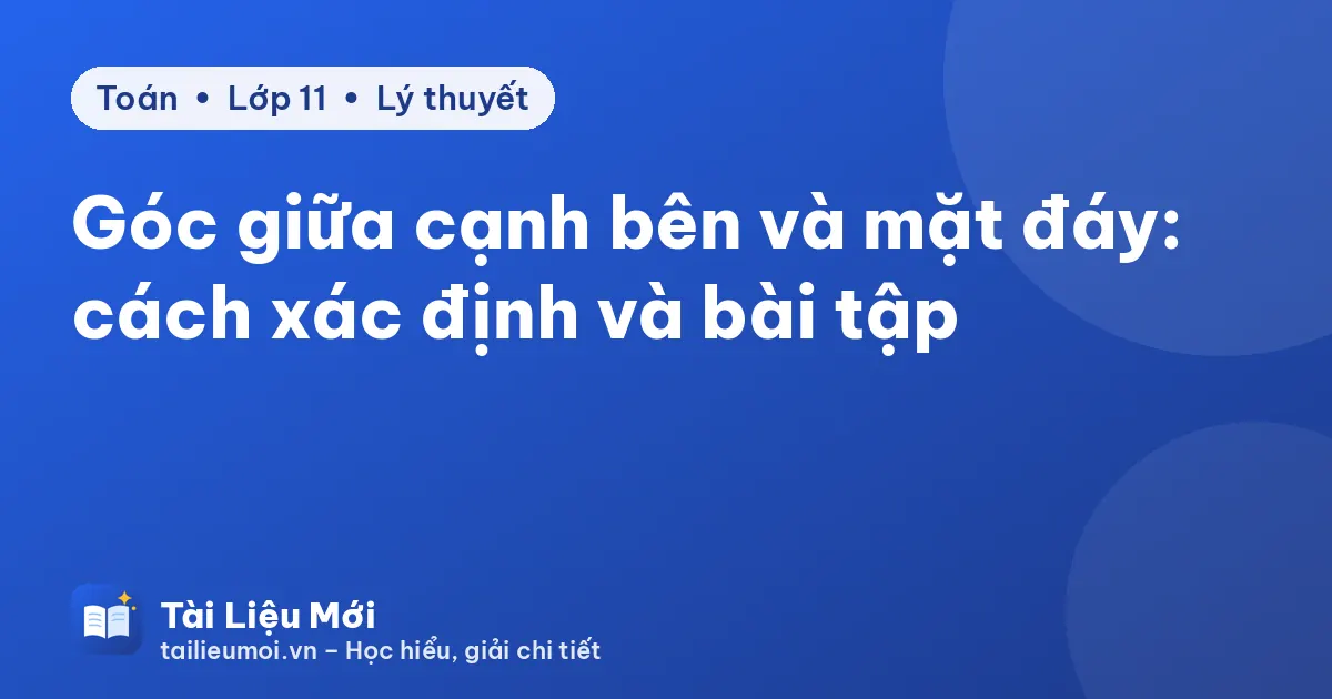 Góc giữa cạnh bên và mặt đáy: cách xác định và bài tập