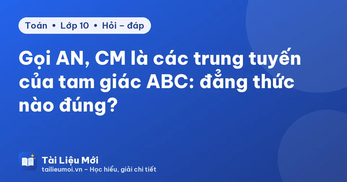 Gọi AN, CM là các trung tuyến của tam giác ABC: đẳng thức nào đúng?