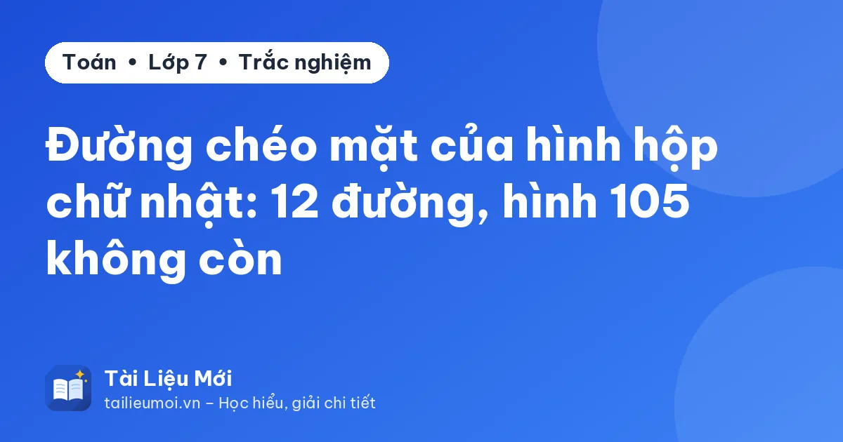 Đường chéo mặt của hình hộp chữ nhật: 12 đường, hình 105 không còn