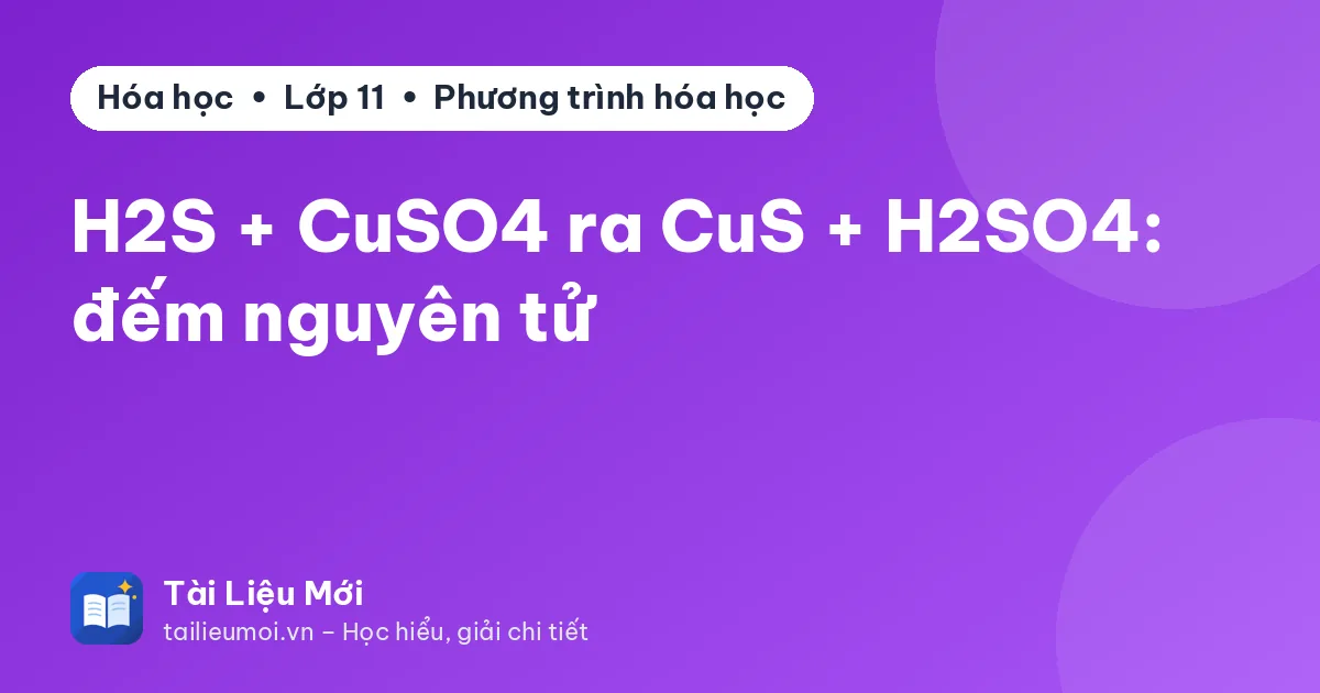 H2S + CuSO4 ra CuS + H2SO4: đếm nguyên tử