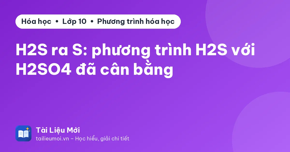 H2S ra S: phương trình H2S với H2SO4 đã cân bằng