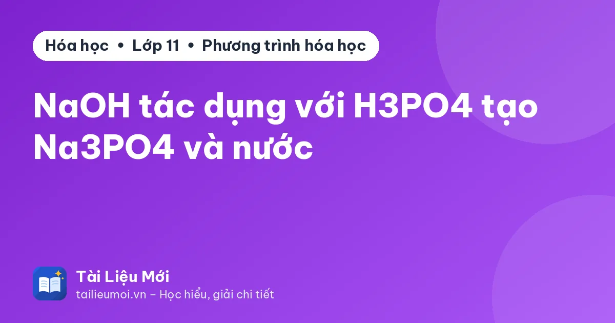 NaOH tác dụng với H3PO4 tạo Na3PO4 và nước