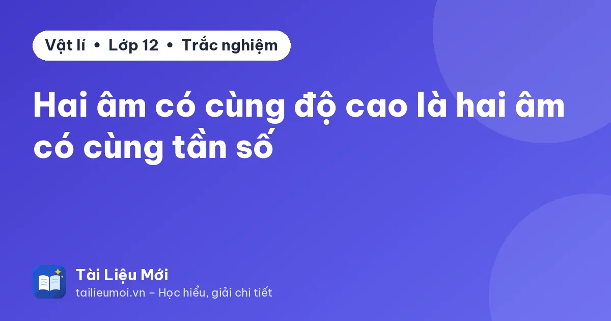 Hai âm có cùng độ cao là hai âm có cùng tần số